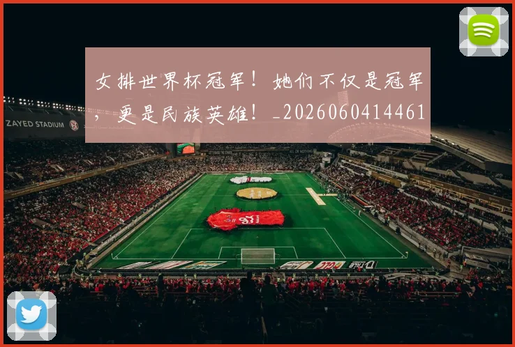 女排世界杯冠军！她们不仅是冠军，更是民族英雄！_20260604144612